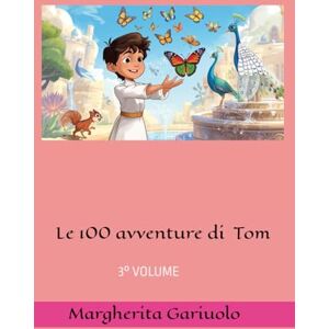 GARIUOLO, MARGHERITA LE 100 AVVENTURE DI TOM: 3 VOLUME GARIUOLO, MARGHERITA LE 100 AVVENTURE DI TOM: 3 VOLUME