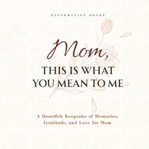 Books, Reformation Mom, This Is What You Mean To Me: A Guided Keepsake Gift from an Adult Child to Mom, Filled with Memories, Gratitude, and Love Books, Reformation Mom, This Is What You Mean To Me: A Guided Keepsake Gift from an Adult Child to Mom, Filled with Memories, Gratitude, and Love