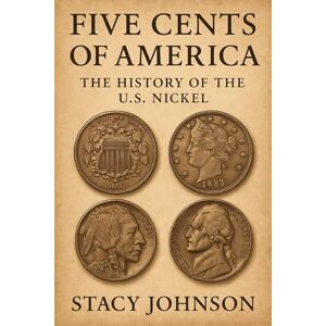 Johnson, Stacy Five Cents of America: The History of the U.S. Nickel: From Shield to Jefferson: 150 Years of Design, Rarity, Errors, and the Stories Behind America’s Five-Cent Coin Johnson, Stacy Five Cents of America: The History of the U.S. Nickel: From Shield to Jefferson: 150 Years of Design, Rarity, Errors, and the Stories Behind America’s Five-Cent Coin