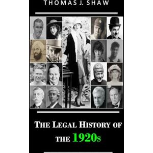 Shaw Esq., Thomas J. The Legal History of the 1920s Shaw Esq., Thomas J. The Legal History of the 1920s