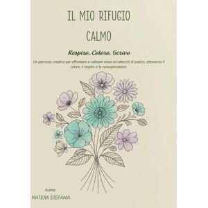 MATERA, STEFANIA IL MIO RIFUGIO CALMO: UN PERCORSO CREATIVO PER AFFRONTARE ANSIA E ATTACCHI DI PANICO ATTRAVERSO IL COLORE IL RESPIRO E LA CONSAPEVOLEZZA MATERA, STEFANIA IL MIO RIFUGIO CALMO: UN PERCORSO CREATIVO PER AFFRONTARE ANSIA E ATTACCHI DI PANICO ATTRAVERSO IL COLORE IL RESPIRO E LA CONSAPEVOLEZZA
