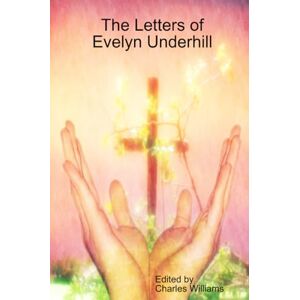 Williams, Charles The Letters of Evelyn Underhill Williams, Charles The Letters of Evelyn Underhill