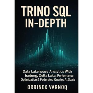Varnoq, Orrinex Trino SQL in-Depth: Data Lakehouse Analytics With Iceberg, Delta Lake, Performance Optimization & Federated Queries At Scale Varnoq, Orrinex Trino SQL in-Depth: Data Lakehouse Analytics With Iceberg, Delta Lake, Performance Optimization & Federated Queries At Scale