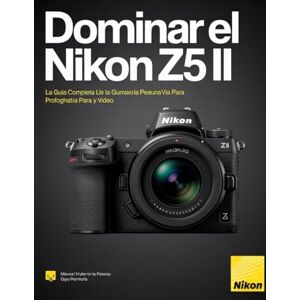 Wesley, Brenda Dominar el Nikon Z5 II: La guía completa paso a paso para fotografía y vídeo Wesley, Brenda Dominar el Nikon Z5 II: La guía completa paso a paso para fotografía y vídeo