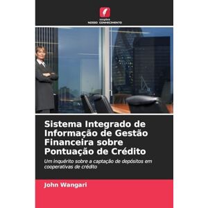 Wangari, John Sistema Integrado de Informação de Gestão Financeira sobre Pontuação de Crédito: Um inquérito sobre a captação de depósitos em cooperativas de crédito Wangari, John Sistema Integrado de Informação de Gestão Financeira sobre Pontuação de Crédito: Um inquérito sobre a captação de depósitos em cooperativas de crédito
