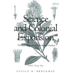 Brockway, Lucile H. Science and Colonial Expansion: The Role of the British Royal Botanic Garden: The Role of the British Royal Botanic Gardens Brockway, Lucile H. Science and Colonial Expansion: The Role of the British Royal Botanic Garden: The Role of the British Royal Botanic Gardens
