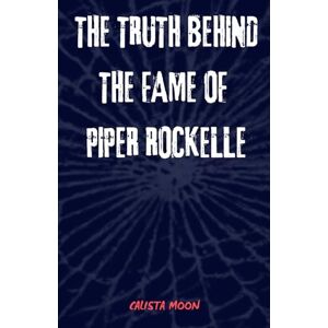 MOON, CALISTA THE TRUTH BEHIND THE FAME OF PIPER ROCKELLE MOON, CALISTA THE TRUTH BEHIND THE FAME OF PIPER ROCKELLE