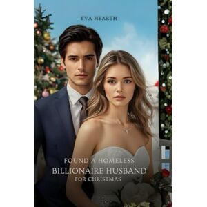 Hearth, Eva Found A Homeless Billionaire Husband for Christmas: A Fake Vow, a Hidden Fortune, and the Heart That Changed Everything Hearth, Eva Found A Homeless Billionaire Husband for Christmas: A Fake Vow, a Hidden Fortune, and the Heart That Changed Everything
