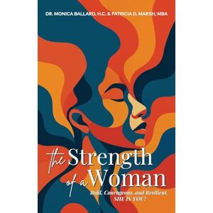 Williams, Monica The Strength of a Woman: Bold, Courageous, and Resilient, SHE IS YOU! Williams, Monica The Strength of a Woman: Bold, Courageous, and Resilient, SHE IS YOU!