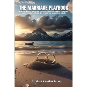 Garvey, Elizabeth and Joshua The Marriage Playbook: Unlocking secrets of practical communication tools, conflict resolution, neuroscience revelations and tips from top marriage experts Garvey, Elizabeth and Joshua The Marriage Playbook: Unlocking secrets of practical communication tools, conflict resolution, neuroscience revelations and tips from top marriage experts