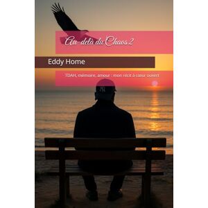 Home, Eddy Au-delà du Chaos 2: TDAH, mémoire, amour : mon récit à cœur ouvert Home, Eddy Au-delà du Chaos 2: TDAH, mémoire, amour : mon récit à cœur ouvert