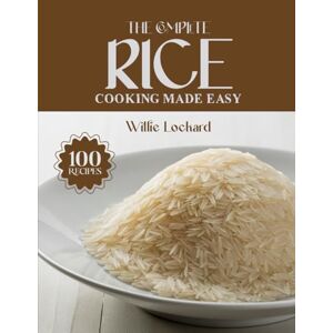 Lockard, Willie THE COMPLETE RICE COOKING MADE EASY: Easy & Flavorful Recipes – Pilafs, Stir-Fries, Curries, Bowls, Salads, Casseroles & More with Perfect Rice (The Complete Ingredient Cookbook Collection) Lockard, Willie THE COMPLETE RICE COOKING MADE EASY: Easy & Flavorful Recipes – Pilafs, Stir-Fries, Curries, Bowls, Salads, Casseroles & More with Perfect Rice (The Complete Ingredient Cookbook Collection)