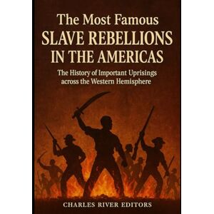 Charles River Editors The Most Famous Slave Rebellions in the Americas: The History of Important Uprisings across the Western Hemisphere Charles River Editors The Most Famous Slave Rebellions in the Americas: The History of Important Uprisings across the Western Hemisphere