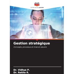 P, Dr Vidhya Gestion stratégique: Concepts, processus et mise en ¿uvre P, Dr Vidhya Gestion stratégique: Concepts, processus et mise en ¿uvre
