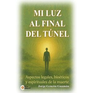 Gencón Guamán, Dr Jorge MI LUZ AL FINAL DEL TUNEL: Aspectos legales, bioéticos y espirituales de la muerte Gencón Guamán, Dr Jorge MI LUZ AL FINAL DEL TUNEL: Aspectos legales, bioéticos y espirituales de la muerte