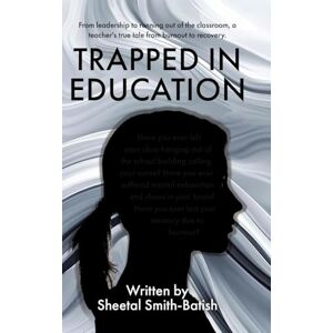 Smith-Batish, Sheetal Trapped in Education: From leadership to running out of the classroom, a teacher's true tale from burnout to recovery. Smith-Batish, Sheetal Trapped in Education: From leadership to running out of the classroom, a teacher's true tale from burnout to recovery.