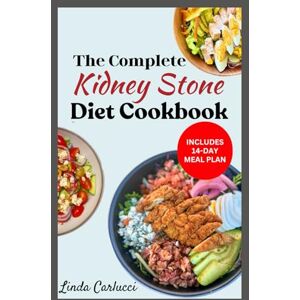 Carlucci, Linda The Complete Kidney Stone Diet Cookbook: Quick Low Cholesterol Low Sodium Low Oxalate Recipes to Manage Inflammation, Kidney Stones & Avoid Dialysis Carlucci, Linda The Complete Kidney Stone Diet Cookbook: Quick Low Cholesterol Low Sodium Low Oxalate Recipes to Manage Inflammation, Kidney Stones & Avoid Dialysis