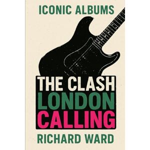 Ward, Richard Iconic Albums The Clash London Calling Ward, Richard Iconic Albums The Clash London Calling