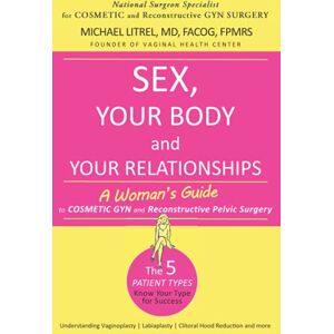 Litrel MD, Michael Sex, Your Body and Your Relationships: A Woman's Guide to Cosmetic GYN and Reconstructive Surgery Litrel MD, Michael Sex, Your Body and Your Relationships: A Woman's Guide to Cosmetic GYN and Reconstructive Surgery
