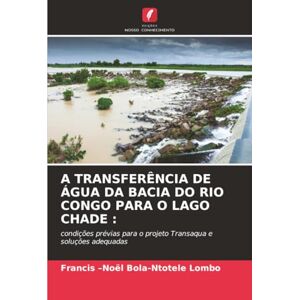 Bola-Ntotele Lombo, Francis –Noël A TRANSFERÊNCIA DE ÁGUA DA BACIA DO RIO CONGO PARA O LAGO CHADE :: condições prévias para o projeto Transaqua e soluções adequadas Bola-Ntotele Lombo, Francis –Noël A TRANSFERÊNCIA DE ÁGUA DA BACIA DO RIO CONGO PARA O LAGO CHADE :: condições prévias para o projeto Transaqua e soluções adequadas