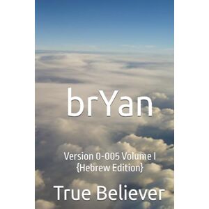 Bryan, True True Believer brYan: Version 0-005 Volume I {Hebrew Edition} (The Book of brYan {Hebrew}) Bryan, True True Believer brYan: Version 0-005 Volume I {Hebrew Edition} (The Book of brYan {Hebrew})