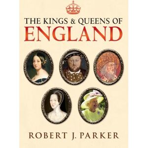 Parker, Robert J. The Kings and Queens of England Parker, Robert J. The Kings and Queens of England