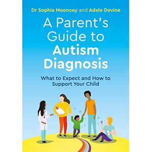 Mooncey, Sophia A Parent's Guide to Autism Diagnosis: What to Expect and How to Support Your Child Mooncey, Sophia A Parent's Guide to Autism Diagnosis: What to Expect and How to Support Your Child
