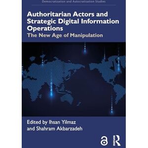 Philosophy Authoritarian Actors and Strategic Digital Information Operations: The New Age of Manipulation (Democratization and Autocratization Studies) Philosophy Authoritarian Actors and Strategic Digital Information Operations: The New Age of Manipulation (Democratization and Autocratization Studies)
