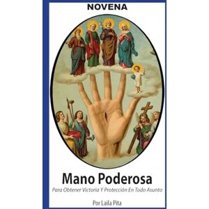 Pita, Laila Novena De Mano Poderosa para Obtener Victoria y Protección en Todo Asunto Pita, Laila Novena De Mano Poderosa para Obtener Victoria y Protección en Todo Asunto