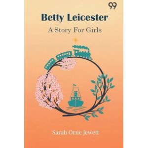 Jewett, Sarah Orne Betty LeicesterA Story For Girls (Edition1) Jewett, Sarah Orne Betty LeicesterA Story For Girls (Edition1)