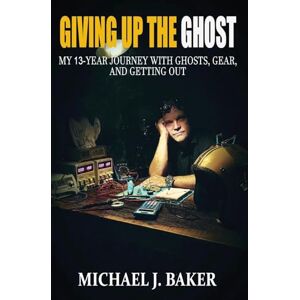 Baker, Michael Giving Up The Ghost: My 13-Year Journey with Ghosts, Gear, and Getting Out Baker, Michael Giving Up The Ghost: My 13-Year Journey with Ghosts, Gear, and Getting Out