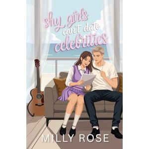 Rose, Milly Shy Girls Can't Date Celebrities: YA Romance Illustrated Cover Edition: 6 (Shy Girls Sweet Romances) Rose, Milly Shy Girls Can't Date Celebrities: YA Romance Illustrated Cover Edition: 6 (Shy Girls Sweet Romances)