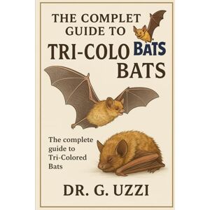 G. Uzzi, Dr The Complete Guide to Tri-Colored Bats: An In-Depth and Comprehensive Mini-Encyclopedia of the Tri-Colored Bat: A Practical Manual on Their Habits, ... Ecology, Behavior, and Conservation G. Uzzi, Dr The Complete Guide to Tri-Colored Bats: An In-Depth and Comprehensive Mini-Encyclopedia of the Tri-Colored Bat: A Practical Manual on Their Habits, ... Ecology, Behavior, and Conservation