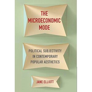 Columbia University Press The Microeconomic Mode: Political Subjectivity in Contemporary Popular Aesthetics Columbia University Press The Microeconomic Mode: Political Subjectivity in Contemporary Popular Aesthetics