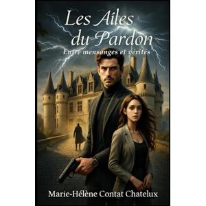Contat-Chatelux, Marie-Hélène Les Ailes du Pardon: Entre Mensonges et Vérités Contat-Chatelux, Marie-Hélène Les Ailes du Pardon: Entre Mensonges et Vérités