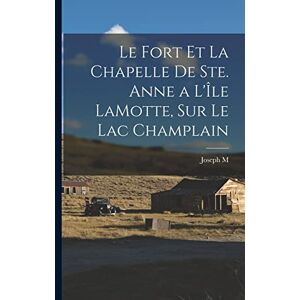 United Le Fort Et La Chapelle De Ste. Anne a L'Île LaMotte, Sur Le Lac Champlain United Le Fort Et La Chapelle De Ste. Anne a L'Île LaMotte, Sur Le Lac Champlain