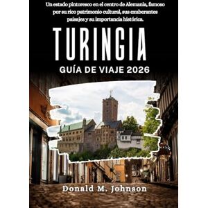 Johnson, Donald M. Turingia Guía de viaje 2026: Un estado pintoresco en el centro de Alemania, famoso por su rico patrimonio cultural, sus exuberantes paisajes y su importancia histórica. Johnson, Donald M. Turingia Guía de viaje 2026: Un estado pintoresco en el centro de Alemania, famoso por su rico patrimonio cultural, sus exuberantes paisajes y su importancia histórica.