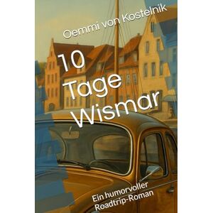 von Kostelnik, Oemmi 10 Tage Wismar: Ein humorvoller Roadtrip-Roman (Oemmis Roadtripabenteuer mit Goldi & Co.) von Kostelnik, Oemmi 10 Tage Wismar: Ein humorvoller Roadtrip-Roman (Oemmis Roadtripabenteuer mit Goldi & Co.)