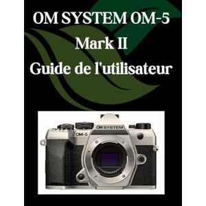 Fortnite, Zoey OM-SYSTEM OM-5 Mark II Guide de l'utilisateur: Un manuel pas à pas pour débutants et seniors couvrant les fonctionnalités essentielles de l'appareil photo, les techniques créatives, les conseils Fortnite, Zoey OM-SYSTEM OM-5 Mark II Guide de l'utilisateur: Un manuel pas à pas pour débutants et seniors couvrant les fonctionnalités essentielles de l'appareil photo, les techniques créatives, les conseils