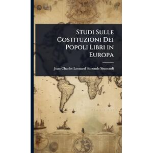 Sismondi, Jean-Charles-Leonard Simonde Studi Sulle Costituzioni Dei Popoli Libri in Europa Sismondi, Jean-Charles-Leonard Simonde Studi Sulle Costituzioni Dei Popoli Libri in Europa
