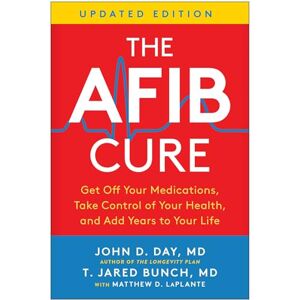Day MD, John D. The AFib Cure, Updated Edition: Get Off Your Medications, Take Control of Your Health, and Add Years to Your Life Day MD, John D. The AFib Cure, Updated Edition: Get Off Your Medications, Take Control of Your Health, and Add Years to Your Life