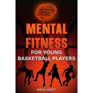 Levitt, Cole Mental Fitness for Young Basketball Players (Mental Fitness for Young Athletes) Levitt, Cole Mental Fitness for Young Basketball Players (Mental Fitness for Young Athletes)