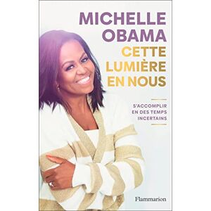 Obama, Michelle Cette lumière en nous: S'accomplir en des temps incertains Obama, Michelle Cette lumière en nous: S'accomplir en des temps incertains