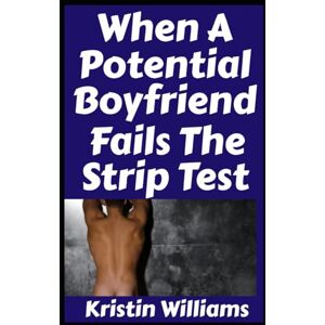 Williams, Kristin When a Potential Boyfriend Fails the Strip Test…: …and Other Shenanigans When You Try To Find A Boyfriend Who’s A Nudist Like You Are! (The Nude Living Chronicles) Williams, Kristin When a Potential Boyfriend Fails the Strip Test…: …and Other Shenanigans When You Try To Find A Boyfriend Who’s A Nudist Like You Are! (The Nude Living Chronicles)