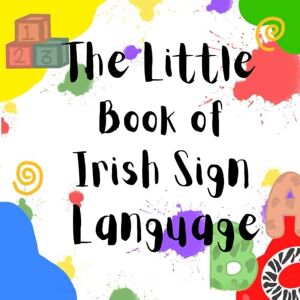 Greene Scully, Ms Nikitha The Little Book of Irish Sign Language: Learn ISL (The Little Books of Irish Sign Language) Greene Scully, Ms Nikitha The Little Book of Irish Sign Language: Learn ISL (The Little Books of Irish Sign Language)