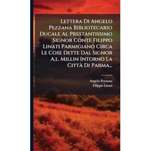 Pezzana, Angelo Lettera Di Angelo Pezzana Bibliotecario Ducale Al Prestantissimo Signor Conte Filippo Linati Parmigiano Circa Le Cose Dette Dal Signor A.l. Millin Intorno La Città Di Parma... Pezzana, Angelo Lettera Di Angelo Pezzana Bibliotecario Ducale Al Prestantissimo Signor Conte Filippo Linati Parmigiano Circa Le Cose Dette Dal Signor A.l. Millin Intorno La Città Di Parma...