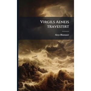 Blumauer, Aloys Virgils Aeneis travestirt Blumauer, Aloys Virgils Aeneis travestirt