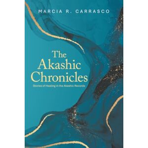 Carrasco, Marcia R. The Akashic Chronicles: Stories of Healing in the Akashic Records Carrasco, Marcia R. The Akashic Chronicles: Stories of Healing in the Akashic Records