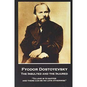 Garnett, Constance Fyodor Dostoyevsky The Insulted and the Injured: "To love is to suffer and there can be no love otherwise Garnett, Constance Fyodor Dostoyevsky The Insulted and the Injured: "To love is to suffer and there can be no love otherwise