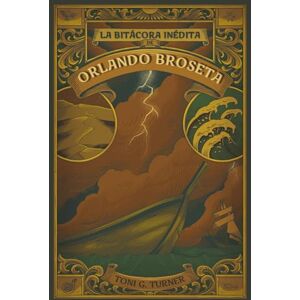 Toni La Bitácora Inédita de Orlando Broseta (Las Crónicas de Orlando Broseta) Toni La Bitácora Inédita de Orlando Broseta (Las Crónicas de Orlando Broseta)